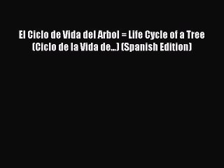 PDF Download El Ciclo de Vida del Arbol = Life Cycle of a Tree (Ciclo de la Vida de...) (Spanish