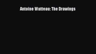 [PDF Download] Antoine Watteau: The Drawings [Read] Full Ebook
