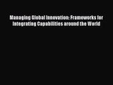 Download Managing Global Innovation: Frameworks for Integrating Capabilities around the World