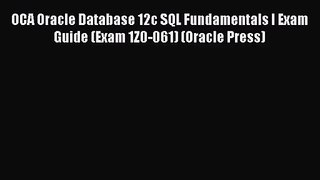 [PDF Download] OCA Oracle Database 12c SQL Fundamentals I Exam Guide (Exam 1Z0-061) (Oracle