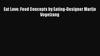 [PDF Download] Eat Love: Food Concepts by Eating-Designer Marije Vogelzang [Read] Full Ebook