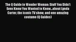 [PDF Download] The Q Guide to Wonder Woman: Stuff You Didn't Even Know You Wanted to Know...about