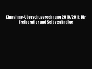 Einnahme-Überschussrechnung 2010/2011: für Freiberufler und Selbstständige PDF Download kostenlos