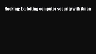 [PDF Download] Hacking: Exploiting computer security with Aman [Read] Online