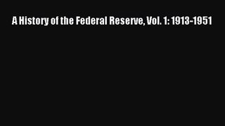 Read A History of the Federal Reserve Vol. 1: 1913-1951 Ebook Free