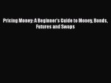 Read Pricing Money: A Beginner's Guide to Money Bonds Futures and Swaps Ebook Free