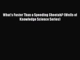 PDF Download What's Faster Than a Speeding Cheetah? (Wells of Knowledge Science Series) Download