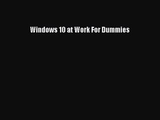 [PDF Download] Windows 10 at Work For Dummies [PDF] Online
