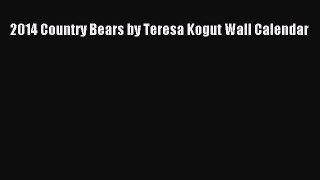 [PDF Download] 2014 Country Bears by Teresa Kogut Wall Calendar [Download] Online