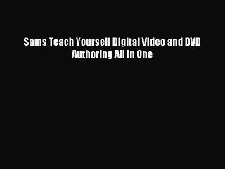 [PDF Download] Sams Teach Yourself Digital Video and DVD Authoring All in One [Download] Full