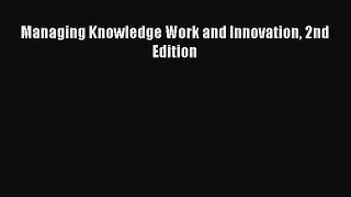 Read Managing Knowledge Work and Innovation 2nd Edition Ebook Free