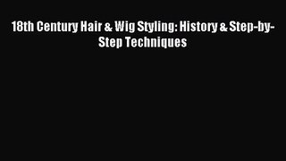 [PDF Download] 18th Century Hair & Wig Styling: History & Step-by-Step Techniques [PDF] Online