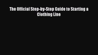 [PDF Download] The Official Step-by-Step Guide to Starting a Clothing Line [Read] Full Ebook