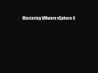[PDF Download] Mastering VMware vSphere 6 [PDF] Online