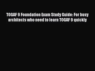 [PDF Download] TOGAF 9 Foundation Exam Study Guide: For busy architects who need to learn TOGAF