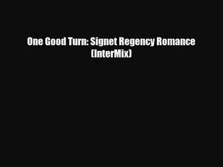 [PDF Download] One Good Turn: Signet Regency Romance (InterMix) [Download] Online