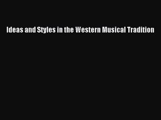 [PDF Download] Ideas and Styles in the Western Musical Tradition [Download] Full Ebook