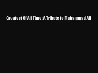 [PDF Download] Greatest Of All Time: A Tribute to Muhammad Ali [Download] Online