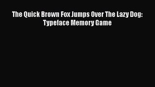 [PDF Download] The Quick Brown Fox Jumps Over The Lazy Dog: Typeface Memory Game [Download]