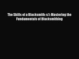 [PDF Download] The Skills of a Blacksmith: v.1: Mastering the Fundamentals of Blacksmithing