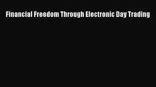 [PDF Download] Financial Freedom Through Electronic Day Trading [Download] Online
