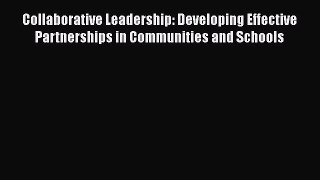 Download Collaborative Leadership: Developing Effective Partnerships in Communities and Schools