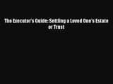 [PDF Download] The Executor's Guide: Settling a Loved One's Estate or Trust [PDF] Online