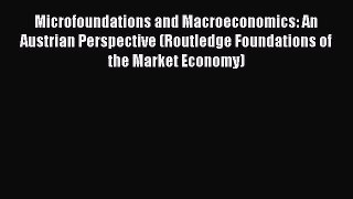 Read Microfoundations and Macroeconomics: An Austrian Perspective (Routledge Foundations of