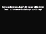 Download Business Japanese: Over 1700 Essential Business Terms in Japanese (Tuttle Language