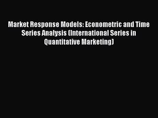 Read Market Response Models: Econometric and Time Series Analysis (International Series in