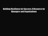 Download Building Resilience for Success: A Resource for Managers and Organizations PDF Free