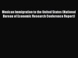 Read Mexican Immigration to the United States (National Bureau of Economic Research Conference