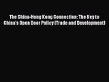 Read The China-Hong Kong Connection: The Key to China's Open Door Policy (Trade and Development)