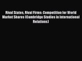 Read Rival States Rival Firms: Competition for World Market Shares (Cambridge Studies in International