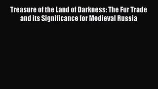 Download Treasure of the Land of Darkness: The Fur Trade and its Significance for Medieval