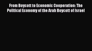 Download From Boycott to Economic Cooperation: The Political Economy of the Arab Boycott of