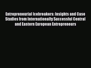 Read Entrepreneurial Icebreakers: Insights and Case Studies from Internationally Successful