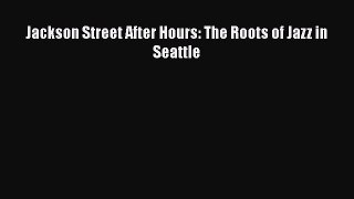 PDF Download Jackson Street After Hours: The Roots of Jazz in Seattle PDF Online