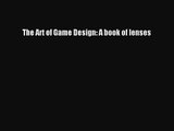 PDF Download The Art of Game Design: A book of lenses Read Full Ebook