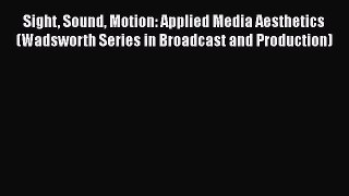 PDF Download Sight Sound Motion: Applied Media Aesthetics (Wadsworth Series in Broadcast and