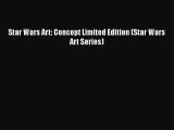 PDF Download Star Wars Art: Concept Limited Edition (Star Wars Art Series) PDF Full Ebook