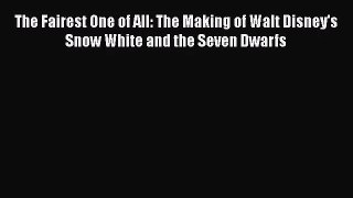 PDF Download The Fairest One of All: The Making of Walt Disney's Snow White and the Seven Dwarfs