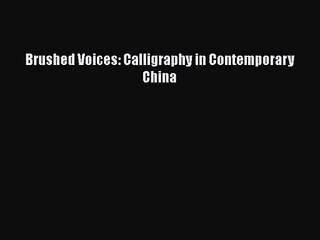 PDF Download Brushed Voices: Calligraphy in Contemporary China Download Full Ebook