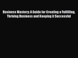 [PDF Download] Business Mastery: A Guide for Creating a Fulfilling Thriving Business and Keeping