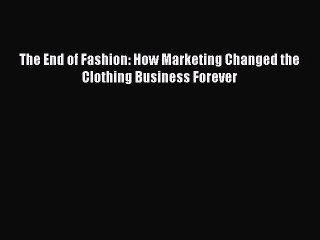 Download The End of Fashion: How Marketing Changed the Clothing Business Forever PDF Online