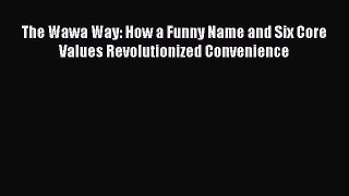 Download The Wawa Way: How a Funny Name and Six Core Values Revolutionized Convenience PDF