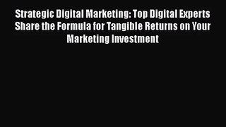 Download Strategic Digital Marketing: Top Digital Experts Share the Formula for Tangible Returns