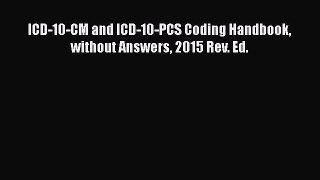 Read ICD-10-CM and ICD-10-PCS Coding Handbook without Answers 2015 Rev. Ed. PDF Free