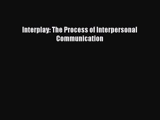 [PDF Download] Interplay: The Process of Interpersonal Communication [Download] Online