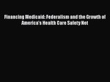 Download Financing Medicaid: Federalism and the Growth of America's Health Care Safety Net